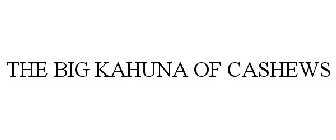 THE BIG KAHUNA OF CASHEWS