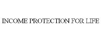 INCOME PROTECTION FOR LIFE