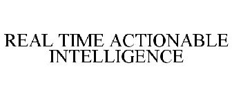 REAL TIME ACTIONABLE INTELLIGENCE