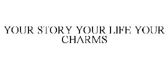 YOUR STORY YOUR LIFE YOUR CHARMS