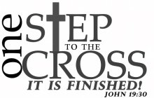 ONE STEP TO THE CROSS IT IS FINISHED JOHN 19:30