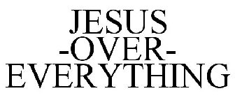JESUS -OVER- EVERYTHING