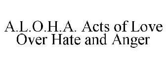 A.L.O.H.A. ACTS OF LOVE OVER HATE AND ANGER