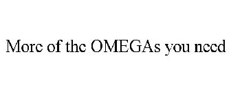 MORE OF THE OMEGAS YOU NEED