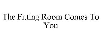 THE FITTING ROOM COMES TO YOU