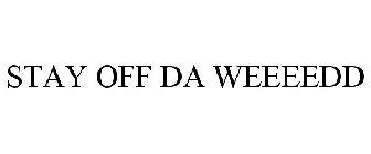 STAY OFF DA WEEEEDD