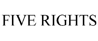 FIVE RIGHTS