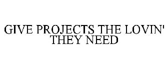 GIVE PROJECTS THE LOVIN' THEY NEED