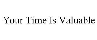 YOUR TIME IS VALUABLE