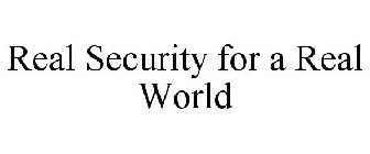 REAL SECURITY FOR A REAL WORLD