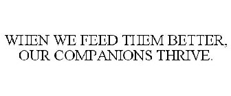 WHEN WE FEED THEM BETTER, OUR COMPANIONS THRIVE.