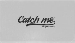 CATCH ME IF YOU CAN