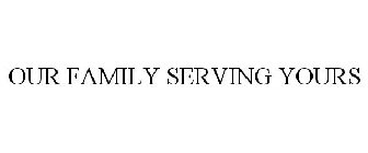 OUR FAMILY SERVING YOURS