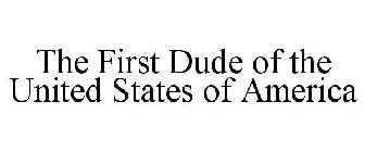 THE FIRST DUDE OF THE UNITED STATES OF AMERICA