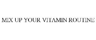 MIX UP YOUR VITAMIN ROUTINE