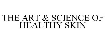 THE ART & SCIENCE OF HEALTHY SKIN