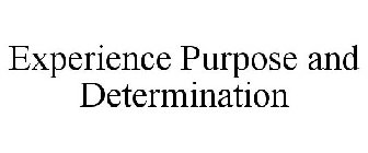 EXPERIENCE PURPOSE AND DETERMINATION