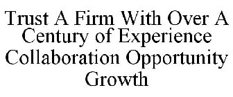 TRUST A FIRM WITH OVER A CENTURY OF EXPERIENCE COLLABORATION OPPORTUNITY GROWTH