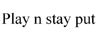 PLAY N STAY PUT