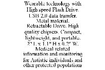 WEARABLE TECHNOLOGY WITH HIGH SPEED FLASH DRIVE. USB 2.0 DATA TRANSFER. METAL MATERIAL. RETRACTABLE DRIVE. HIGH QUALITY CHIPSETS. COMPACT, LIGHTWEIGHT, AND PORTABLE. 2
