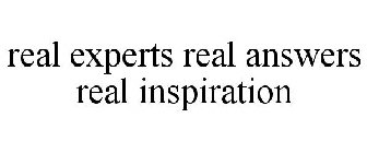 REAL EXPERTS REAL ANSWERS REAL INSPIRATION