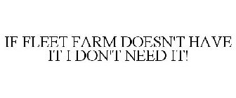 IF FLEET FARM DOESN'T HAVE IT I DON'T NEED IT!