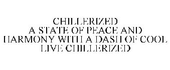 CHILLERIZED A STATE OF PEACE AND HARMONY WITH A DASH OF COOL LIVE CHILLERIZED