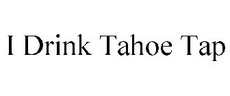 I DRINK TAHOE TAP!