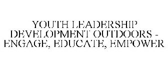 YOUTH LEADERSHIP DEVELOPMENT OUTDOORS -ENGAGE, EDUCATE, EMPOWER