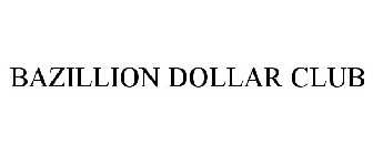 BAZILLION DOLLAR CLUB