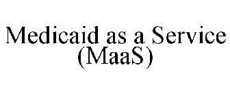 MEDICAID AS A SERVICE (MAAS)