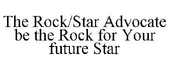 THE ROCK/STAR ADVOCATE BE THE ROCK FOR YOUR FUTURE STAR