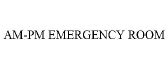 AM-PM EMERGENCY ROOM