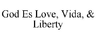 GOD ES LOVE, VIDA, & LIBERTY