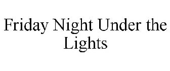 FRIDAY NIGHT UNDER THE LIGHTS