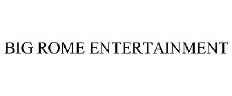 BIG ROME ENTERTAINMENT