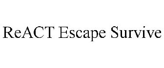 REACT ESCAPE SURVIVE