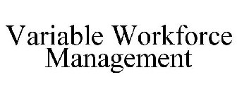 VARIABLE WORKFORCE MANAGEMENT