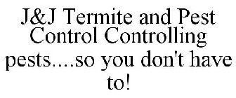 J&J TERMITE AND PEST CONTROL CONTROLLING PEST....SO YOU DON'T HAVE TO!