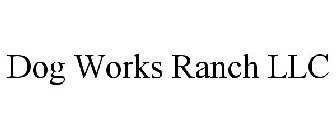 DOG WORKS RANCH LLC