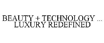 BEAUTY + TECHNOLOGY ... LUXURY REDEFINED