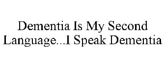 DEMENTIA IS MY SECOND LANGUAGE...I SPEAK DEMENTIA