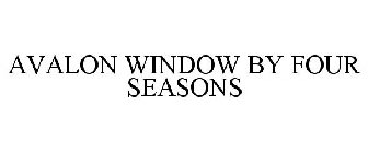 AVALON WINDOW BY FOUR SEASONS