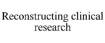 RECONSTRUCTING CLINICAL RESEARCH