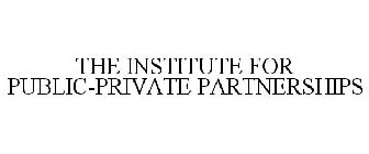 THE INSTITUTE FOR PUBLIC-PRIVATE PARTNERSHIPS