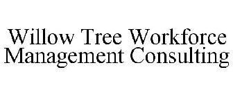 WILLOW TREE WORKFORCE MANAGEMENT CONSULTING