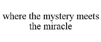WHERE THE MYSTERY MEETS THE MIRACLE