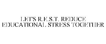 LET'S R.E.S.T. REDUCE EDUCATIONAL STRESS TOGETHER