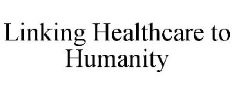 LINKING HEALTHCARE TO HUMANITY