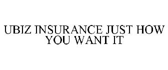 UBIZ INSURANCE JUST HOW YOU WANT IT